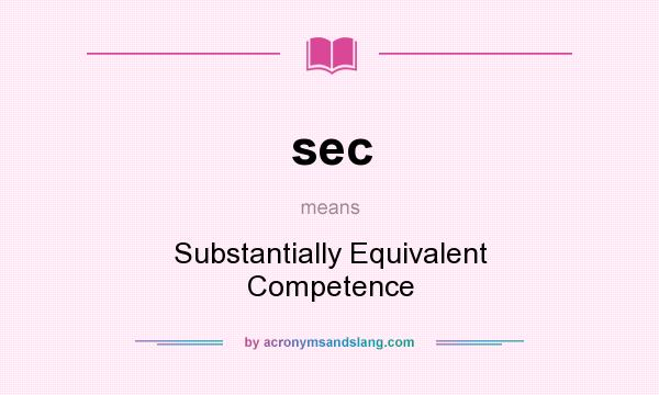 What does sec mean? It stands for Substantially Equivalent Competence