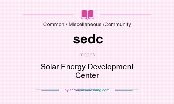 What does sedc mean? It stands for Solar Energy Development Center