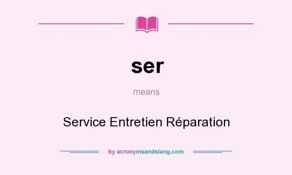 What does ser mean? It stands for Service Entretien Réparation