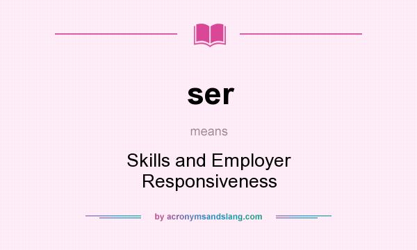 What does ser mean? It stands for Skills and Employer Responsiveness