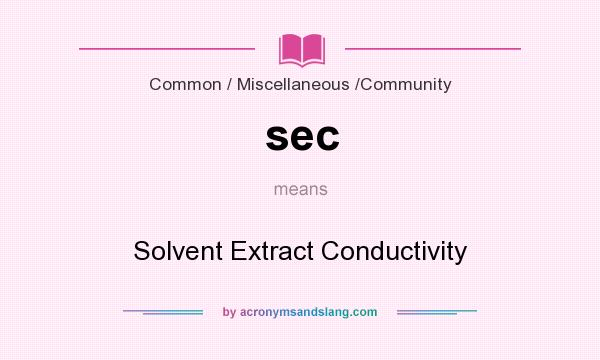 What does sec mean? It stands for Solvent Extract Conductivity
