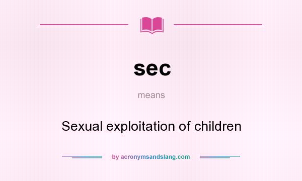 What does sec mean? It stands for Sexual exploitation of children