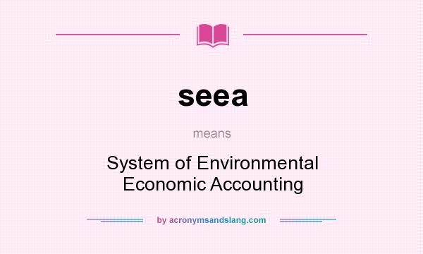 What does seea mean? It stands for System of Environmental Economic Accounting