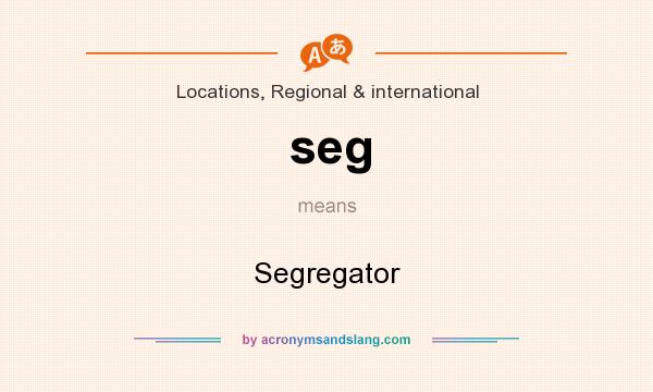 What does seg mean? It stands for Segregator