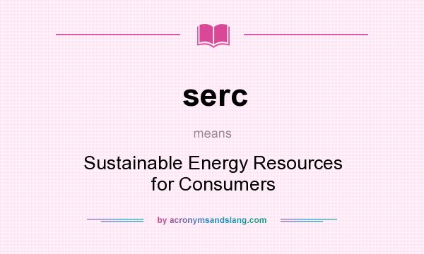 What does serc mean? It stands for Sustainable Energy Resources for Consumers