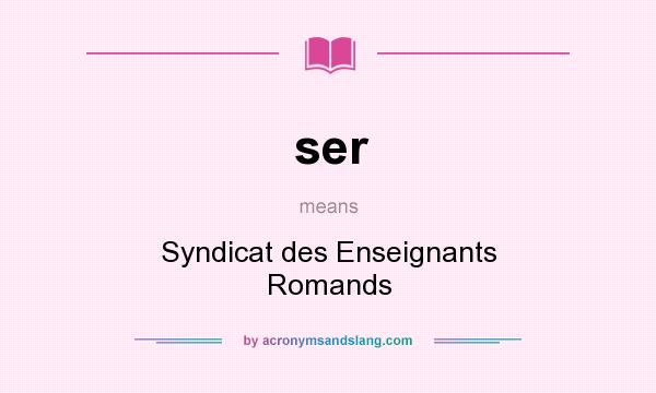 What does ser mean? It stands for Syndicat des Enseignants Romands