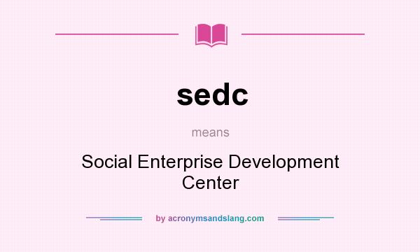 What does sedc mean? It stands for Social Enterprise Development Center