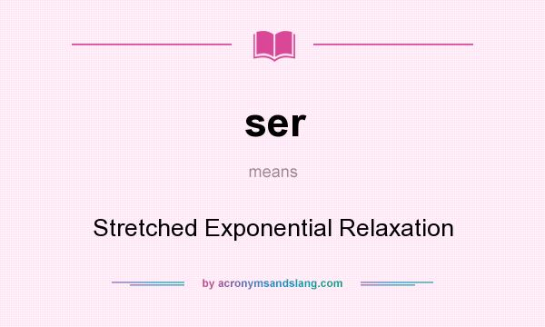 What does ser mean? It stands for Stretched Exponential Relaxation