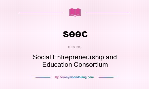 What does seec mean? It stands for Social Entrepreneurship and Education Consortium