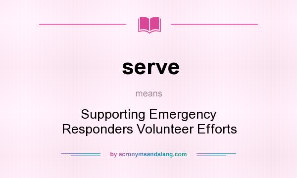 What does serve mean? It stands for Supporting Emergency Responders Volunteer Efforts