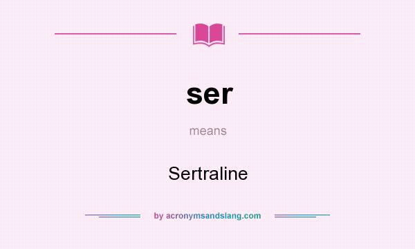 What does ser mean? It stands for Sertraline