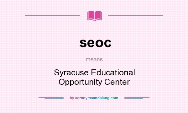 What does seoc mean? It stands for Syracuse Educational Opportunity Center