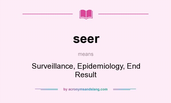What does seer mean? It stands for Surveillance, Epidemiology, End Result