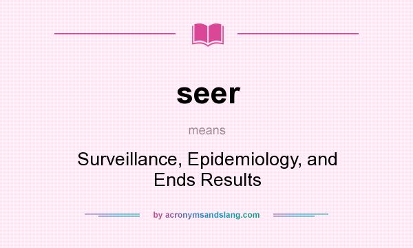 What does seer mean? It stands for Surveillance, Epidemiology, and Ends Results