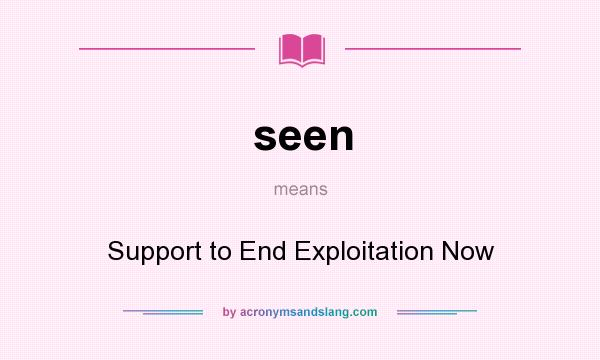 What does seen mean? It stands for Support to End Exploitation Now