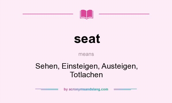 What does seat mean? It stands for Sehen, Einsteigen, Austeigen, Totlachen