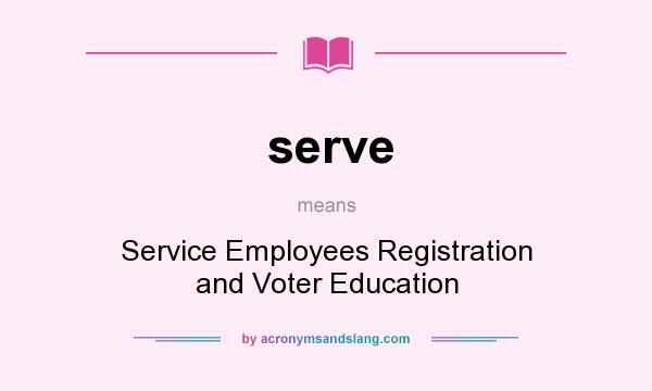 What does serve mean? It stands for Service Employees Registration and Voter Education