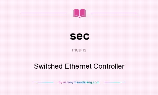 What does sec mean? It stands for Switched Ethernet Controller