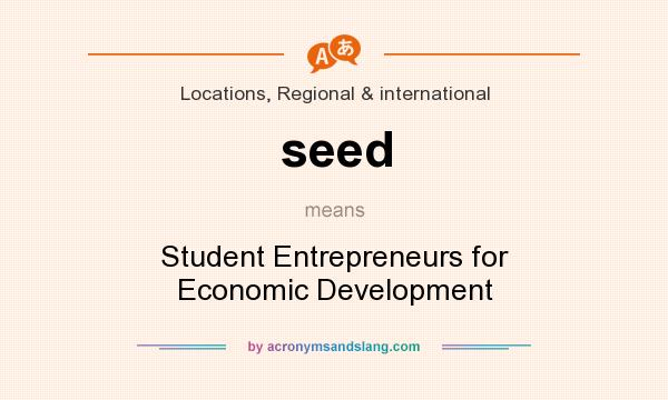 What does seed mean? It stands for Student Entrepreneurs for Economic Development