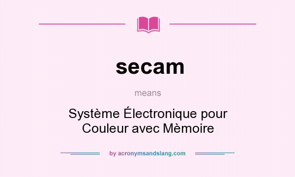 What does secam mean? It stands for Système Électronique pour Couleur avec Mèmoire