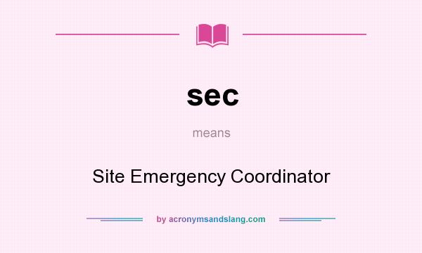 What does sec mean? It stands for Site Emergency Coordinator