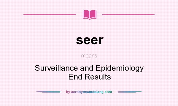 What does seer mean? It stands for Surveillance and Epidemiology End Results