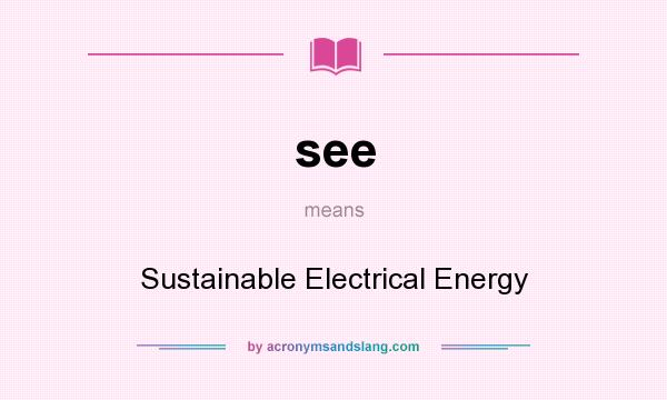 What does see mean? It stands for Sustainable Electrical Energy