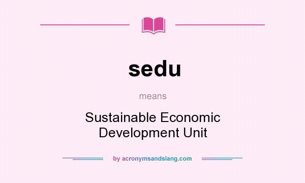 What does sedu mean? It stands for Sustainable Economic Development Unit