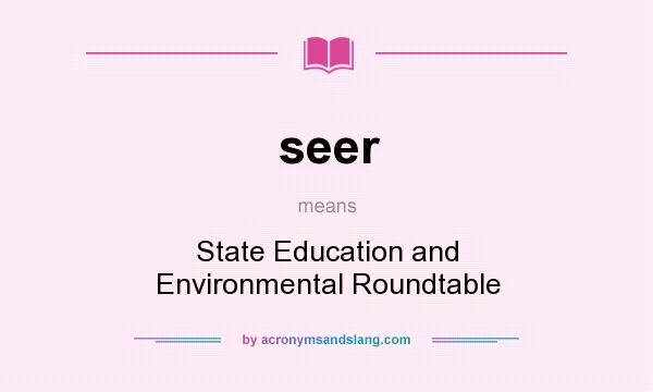 What does seer mean? It stands for State Education and Environmental Roundtable