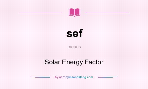 What does sef mean? It stands for Solar Energy Factor