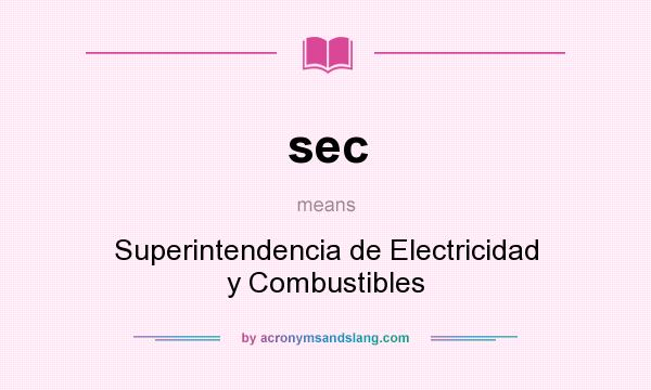 What does sec mean? It stands for Superintendencia de Electricidad y Combustibles