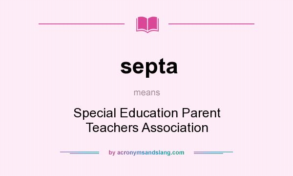What does septa mean? It stands for Special Education Parent Teachers Association