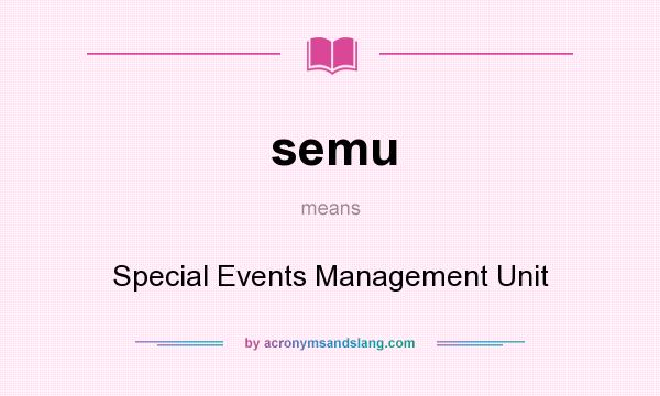 What does semu mean? It stands for Special Events Management Unit