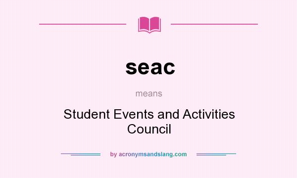 What does seac mean? It stands for Student Events and Activities Council