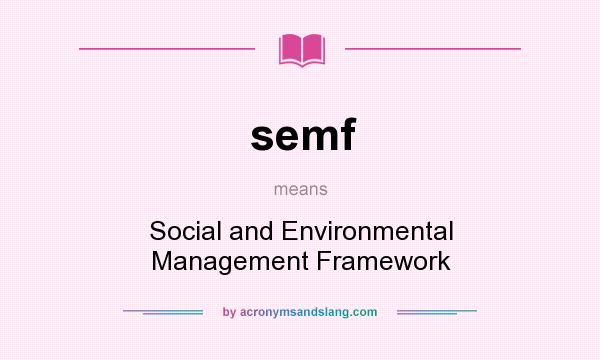 What does semf mean? It stands for Social and Environmental Management Framework