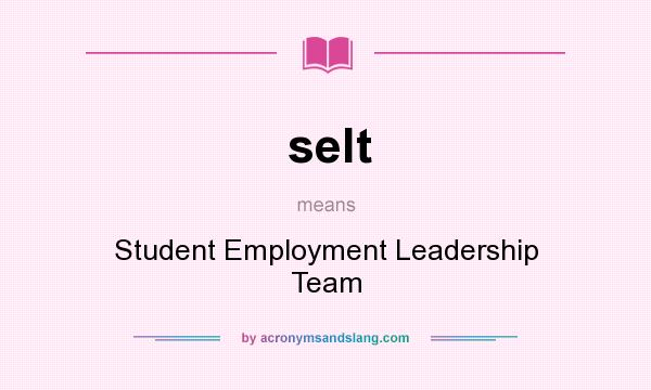 What does selt mean? It stands for Student Employment Leadership Team