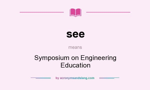 What does see mean? It stands for Symposium on Engineering Education