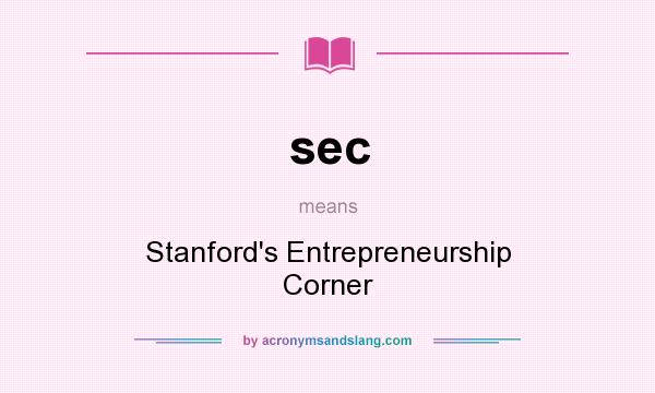 What does sec mean? It stands for Stanford`s Entrepreneurship Corner