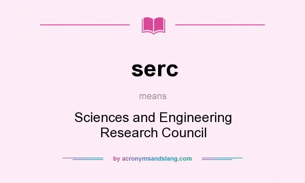 What does serc mean? It stands for Sciences and Engineering Research Council
