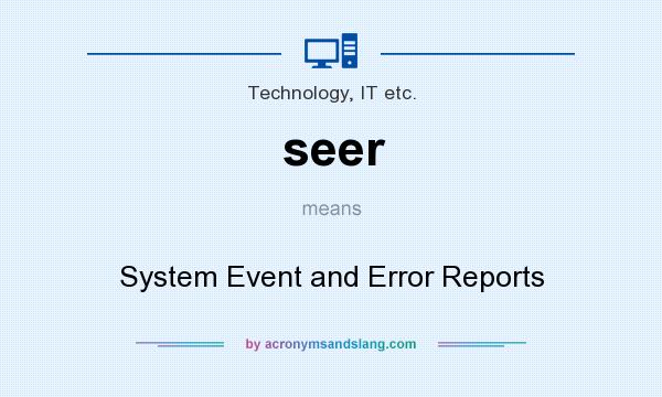 What does seer mean? It stands for System Event and Error Reports