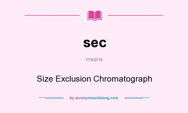 What does sec mean? It stands for Size Exclusion Chromatograph