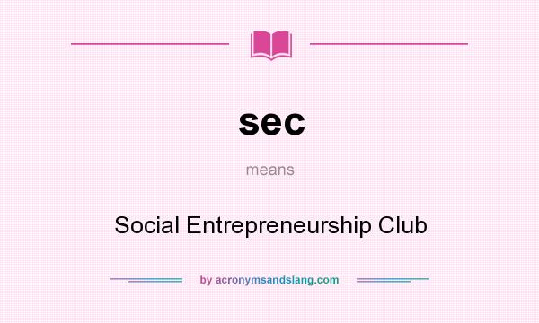 What does sec mean? It stands for Social Entrepreneurship Club