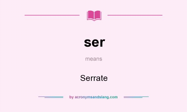 What does ser mean? It stands for Serrate