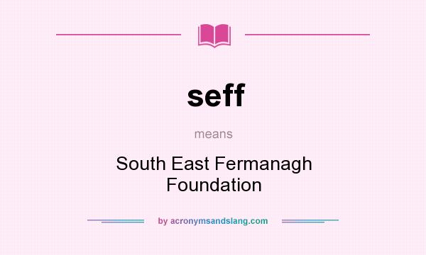 What does seff mean? It stands for South East Fermanagh Foundation