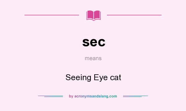 What does sec mean? It stands for Seeing Eye cat