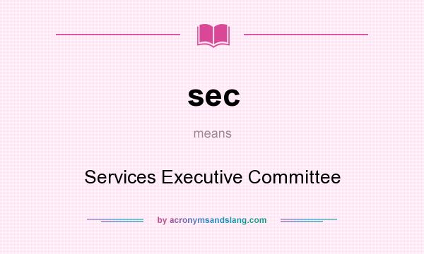 What does sec mean? It stands for Services Executive Committee