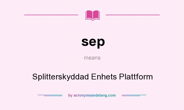 What does sep mean? It stands for Splitterskyddad Enhets Plattform