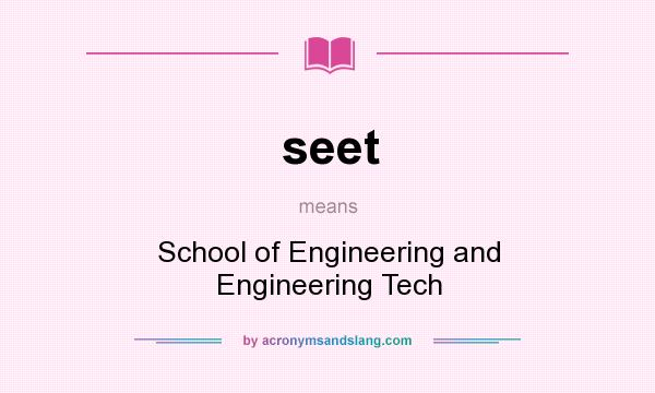 What does seet mean? It stands for School of Engineering and Engineering Tech