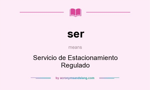 What does ser mean? It stands for Servicio de Estacionamiento Regulado