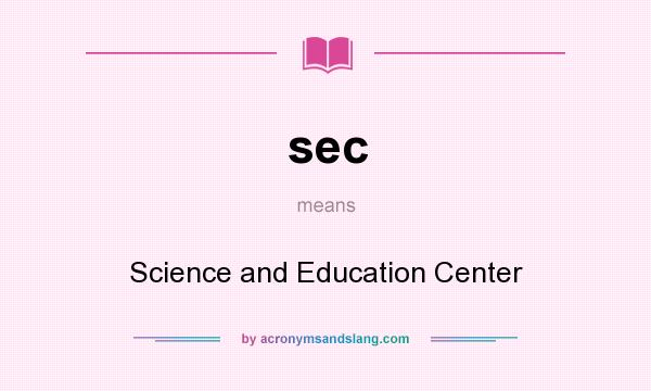 What does sec mean? It stands for Science and Education Center